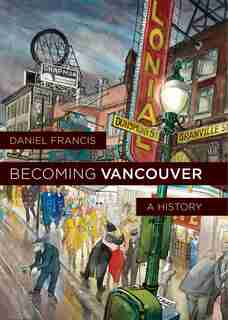 Becoming Vancouver: A History by Daniel Francis
