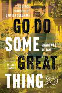 Go Do Some Great Thing: The Black Pioneers Of British Columbia by Crawford Kilian