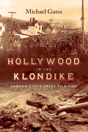 Hollywood in the Klondike: Dawson City’s Great Film Find