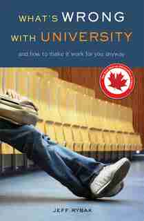 What’s Wrong With University: And How to Make It Work For You Anyway by Jeff Rybak