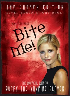 Bite Me!: The Unofficial Guide To The World Of Buffy The Vampire Slayer