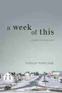 A Week Of This: A Novel In Seven Days by Nathan Whitlock