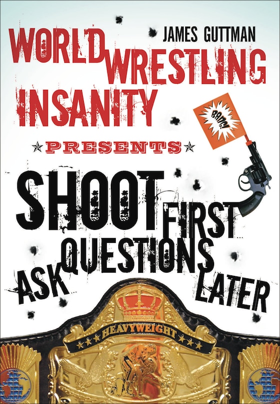 Couverture_World Wrestling Insanity Presents: Shoot First ... Ask Questions Later