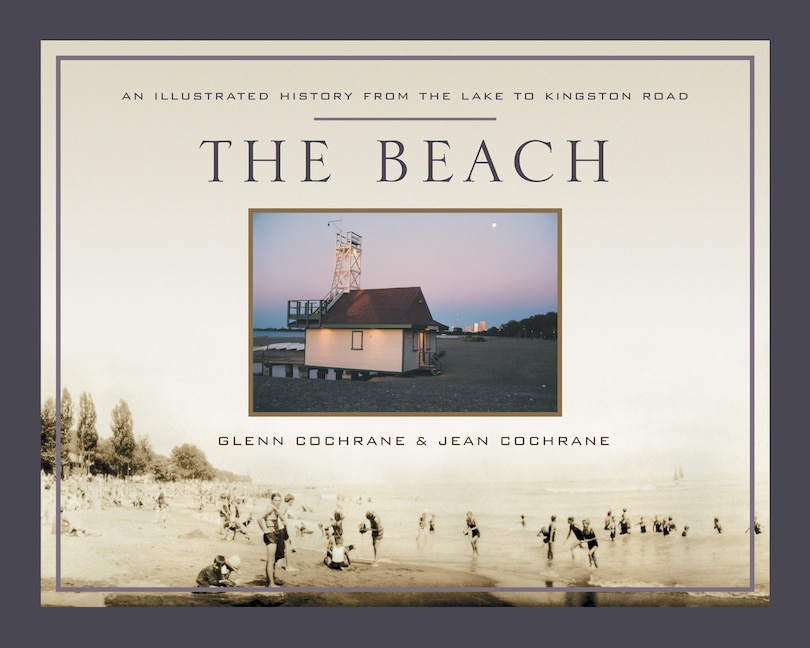 The Beach: An Illustrated History From The Lake To Kingston Road