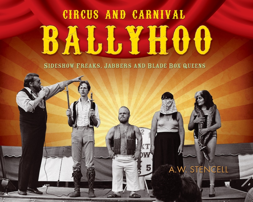 Circus And Carnival Ballyhoo: Sideshow Freaks, Jabbers And Blade Box Queens