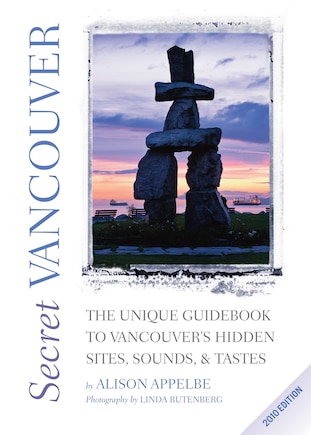 Secret Vancouver 2010: The Unique Guidebook to Vancouver’s Hidden Sites, Sounds, and Tastes