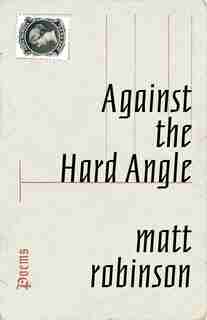 Against The Hard Angle: Poems by Matt Robinson