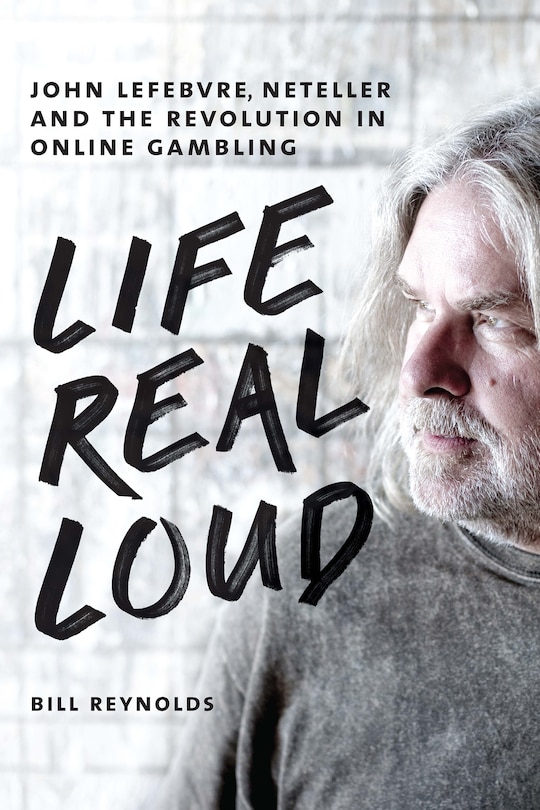 Life Real Loud: John Lefebvre, Neteller And The Revolution In Online Gambling