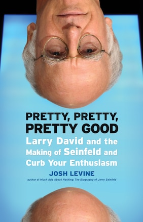 Pretty, Pretty, Pretty Good: Larry David And The Making Of Seinfeld And Curb Your Enthusiasm