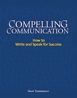 Compelling Communication: How to Write and Speak for Success