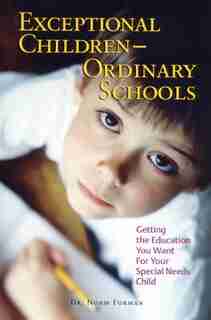 Exceptional Children - Ordinary Schools: Getting the Education You Want for Your Special Needs Child by Norm Forman