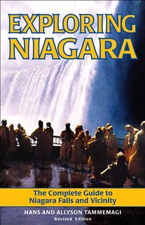 Exploring Niagara: The Complete Guide to Niagara Falls and Vicinity