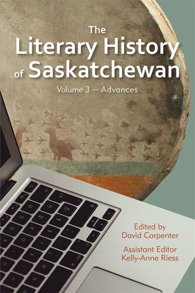 Front cover_The Literary History Of Saskatchewan Volume 3: Advances