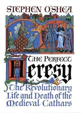 Perfect Heresy: The Revolutionary Life and Death of the Medieval Cathars