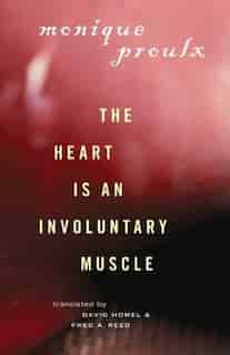 The Heart Is an Involuntary Muscle by Monique Proulx
