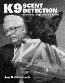 K9 Scent Detection: My Favorite Judge Lives in a Kennel by Jan Kaldenbach
