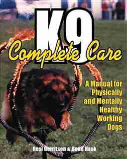 K9 Complete Care: A Manual for Physically and Mentally Healthy Working Dogs by Resi Gerritsen