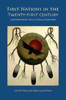 First Nations in the Twenty-first Century: Contemporary Educational Frontiers by John W. Friesen