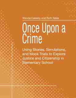 Once Upon a Crime: Using Stories, Simulations, and Mock Trials to Explore Justice and Citizenship in Elementary School by Wanda Cassidy
