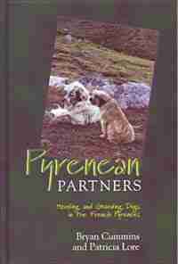 Pyrenean Partners: Herding and Guarding Dogs in the French Pyrenees by Bryan D. Cummins