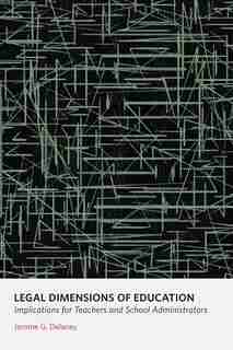 Legal Dimensions of Education: Implications for Teachers and School Administrators by Jerome G. Delaney