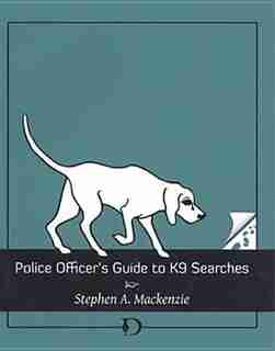 Police Officer's Guide to K9 Searches by Stephen A. Mackenzie