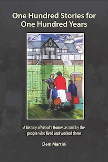 One Hundred Stories for One Hundred Years: A History of Wood's Homes as Told by the People Who Lived and Worked There