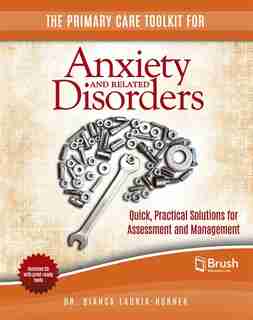 The Primary Care Toolkit for Anxiety and Related Disorders: Quick, Practical Solutions for Assessment and Management by Bianca Lauria-Horner