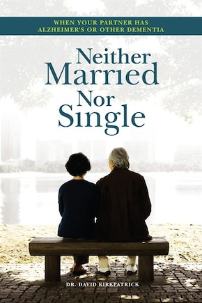 Neither Married Nor Single: When Your Partner has Alzheimer's or Other Dementia