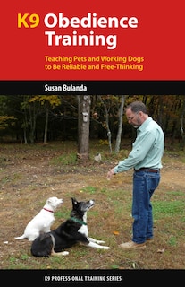 K9 Obedience Training: Teaching Pets and Working Dogs to Be Reliable and Free-Thinking