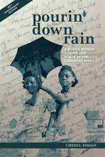 Pourin' Down Rain: A Black Woman Claims Her Place In The Canadian West by Cheryl Foggo