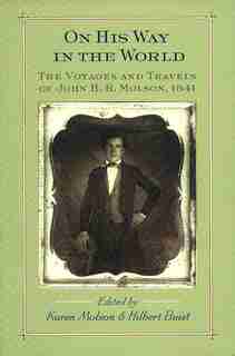 On His Way in the World: The Voyages And Travels Of John H.r. Molson, 1841 by Karen Molson