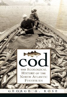 Cod: The Ecological History Of The North Atlantic Fishery