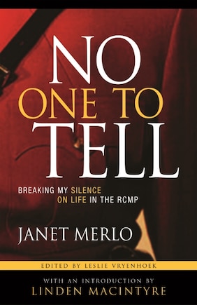 No One To Tell: Breaking My Silence on Life in the RCMP