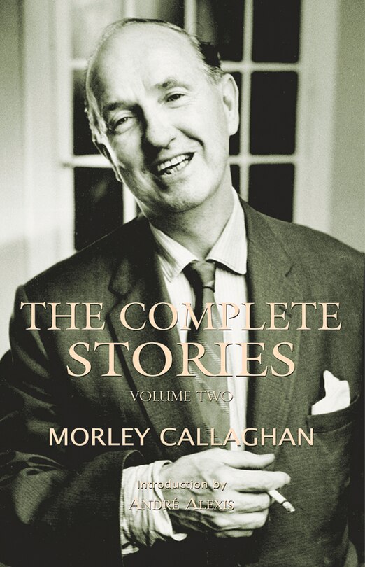 The Complete Stories of Morley Callaghan: Volume Two