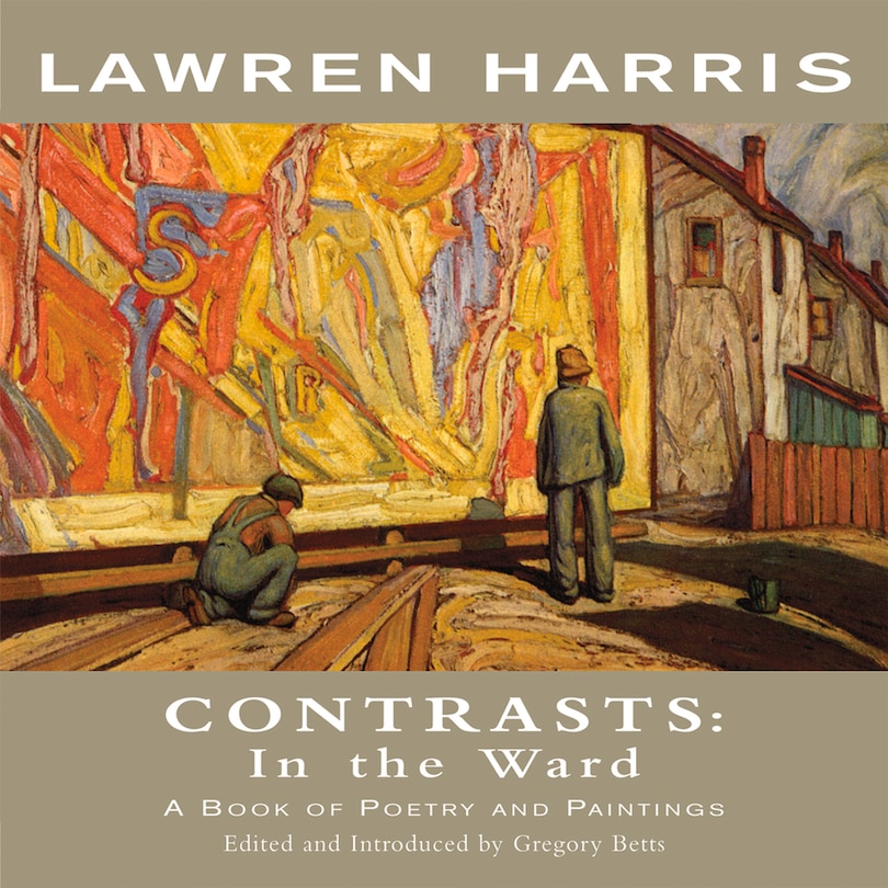 Lawren Harris: Contrasts: In The Ward - A Book Of Poetry And Paintings