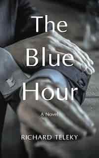The Blue Hour: A Novel by Richard Teleky