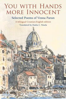 You With Hands More Innocent: Selected Poems Of Vesna Parun