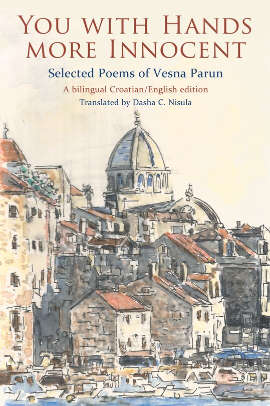 You With Hands More Innocent: Selected Poems Of Vesna Parun