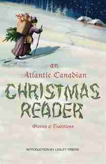 Atlantic Canadian Christmas Reader: Stories and Traditions by Lesley Crewe
