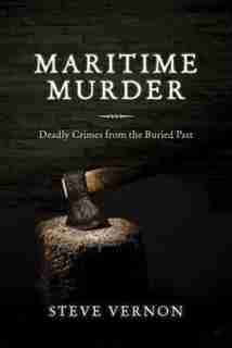 Maritime Murder: Deadly Crimes from the Buried Past by Steve Vernon