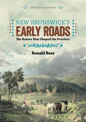 New Brunswick's Early Roads: The Routes that Shaped the Province