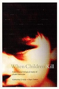 When Children Kill: A Social-Psychological Study of Youth Homicide