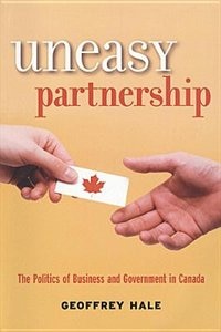 Uneasy Partnership: The Politics of Business and Government in Canada