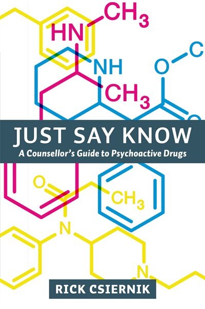 Just Say Know: A Counsellor's Guide to Psychoactive Drugs