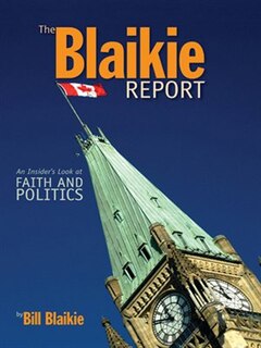 The Blaikie Report: An Insider's Look at Faith and Politics