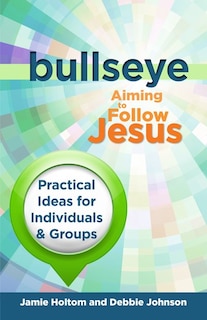 Bullseye: Aiming to Follow Jesus: Practical Ideas for Individuals & Groups