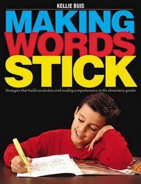 Making Words Stick: Strategies That Build Vocabulary and Reading Comprehension in the Elementary Grades