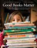 Good Books Matter: How to choose and use childrens literature to help students grow as readers