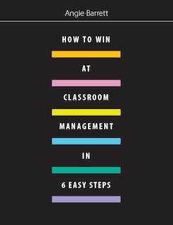 Front cover_How to Win at Classroom Management in Six Easy Steps